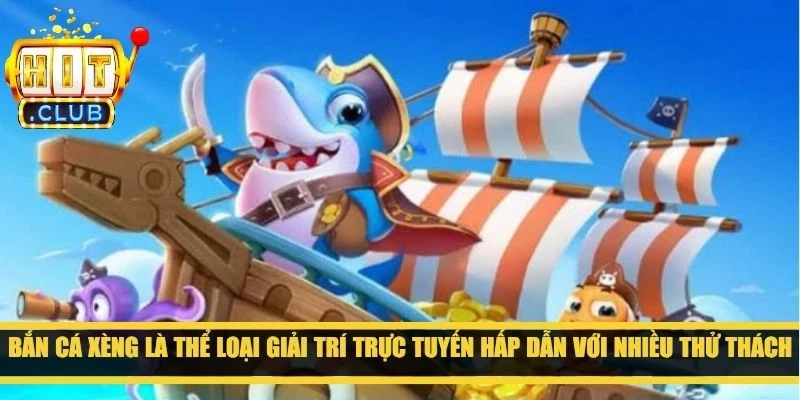 Bắn cá Xèng là thể loại giải trí trực tuyến hấp dẫn với nhiều thử thách 