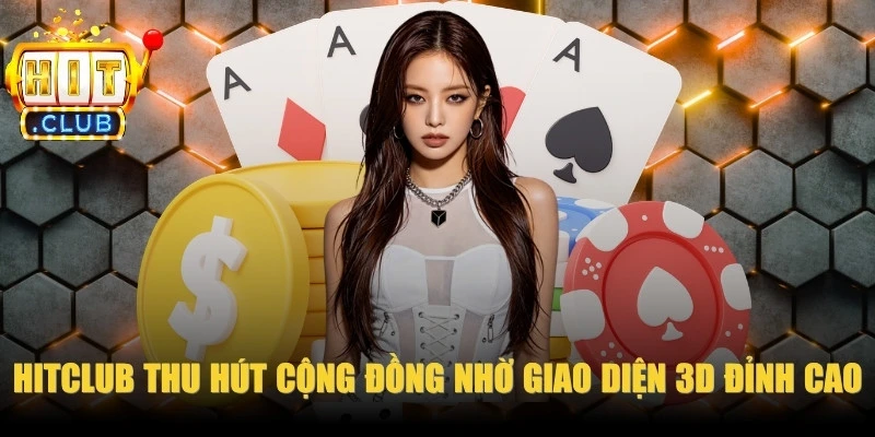 HitClub thu hút cộng đồng nhờ giao diện 3D cá cược đỉnh cao