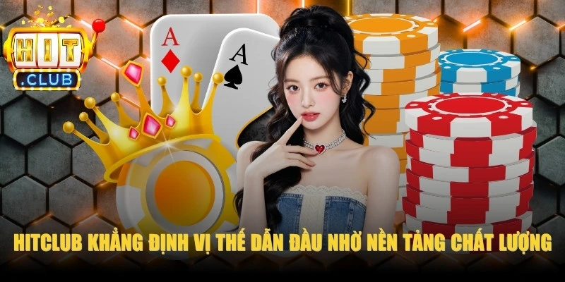 HitClub khẳng định vị thế dẫn đầu nhờ nền tảng cá cược chất lượng