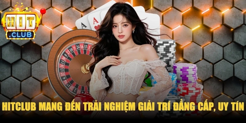 HitClub mang đến trải nghiệm giải trí đẳng cấp, uy tín vượt trội