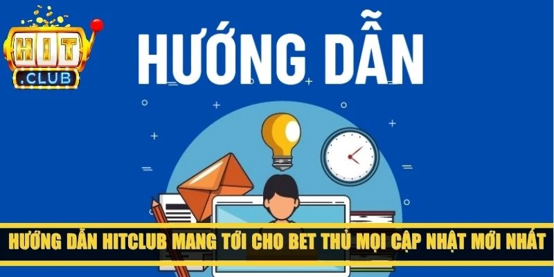 Hướng dẫn HitClub mang tới cho bet thủ mọi cập nhật mới nhất