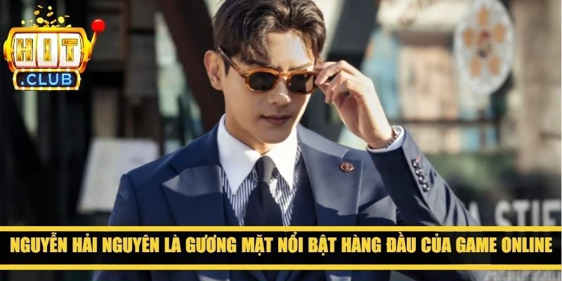 Nguyễn Hải Nguyên là gương mặt nổi bật hàng đầu của game online