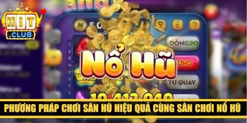Phương pháp chơi săn hũ hiệu quả cùng sân chơi nổ hũ 888 club