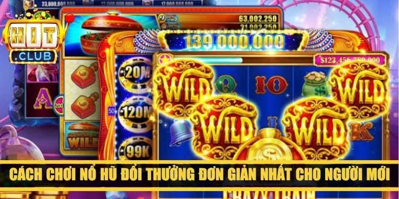 Cách chơi nổ hũ đổi thưởng đơn giản nhất cho người mới